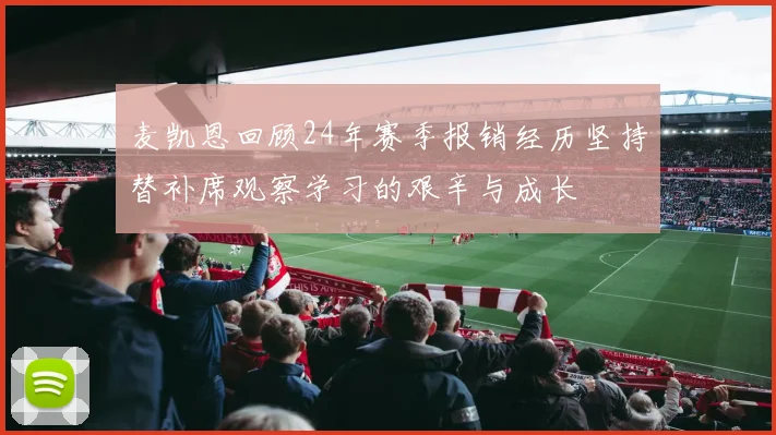 麦凯恩回顾24年赛季报销经历坚持替补席观察学习的艰辛与成长